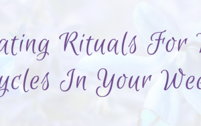 Creating Rituals for New Cycles in Your Week and Your Life