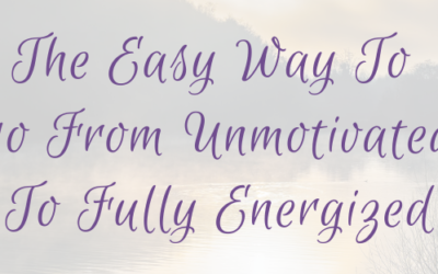 The Easy Way To Go From Unmotivated To Fully Energized