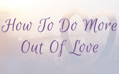 How To Do More Out Of Love